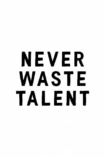 Never Waste Talent